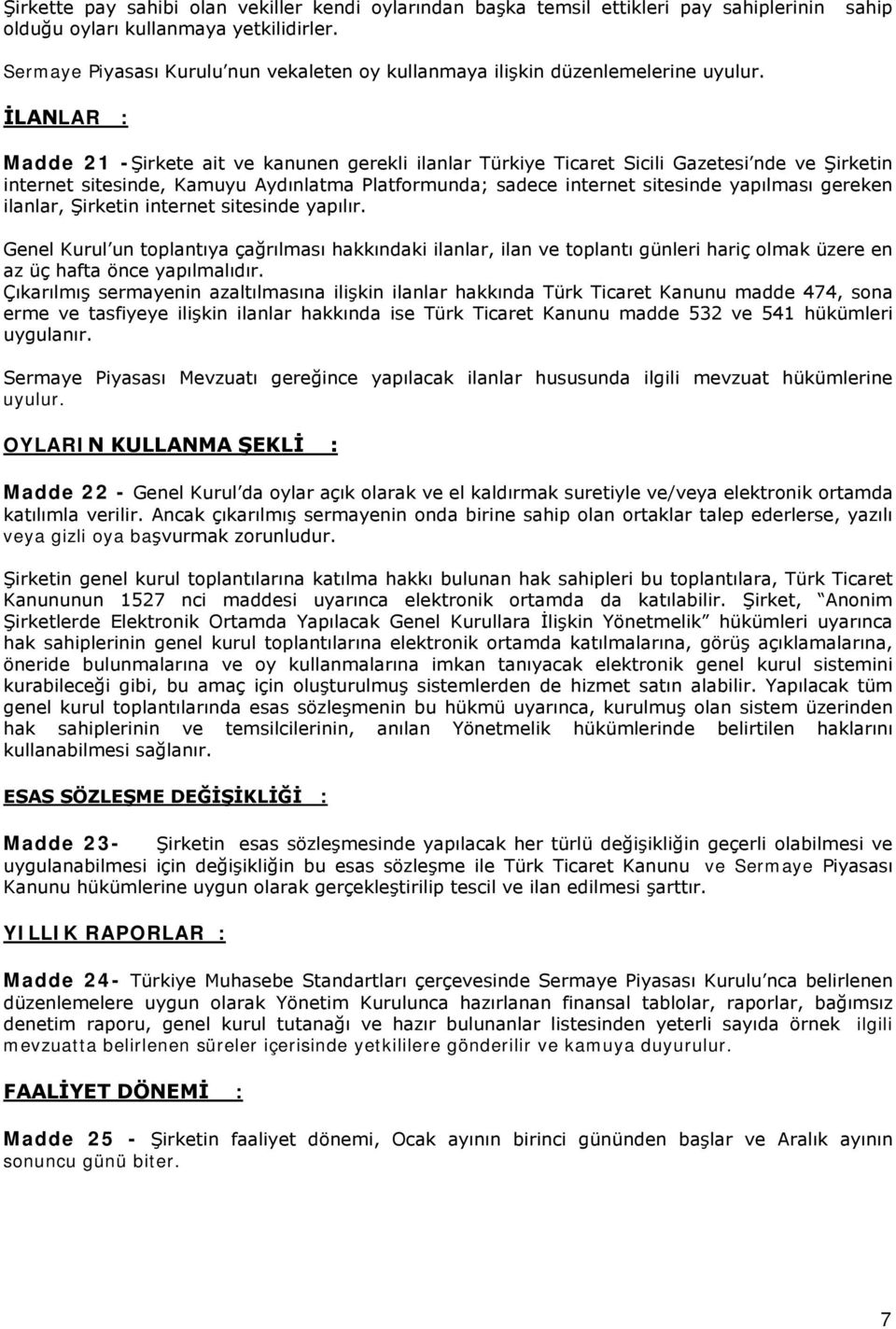 İLANLAR : Madde 21 -Şirkete ait ve kanunen gerekli ilanlar Türkiye Ticaret Sicili Gazetesi nde ve Şirketin internet sitesinde, Kamuyu Aydınlatma Platformunda; sadece internet sitesinde yapılması