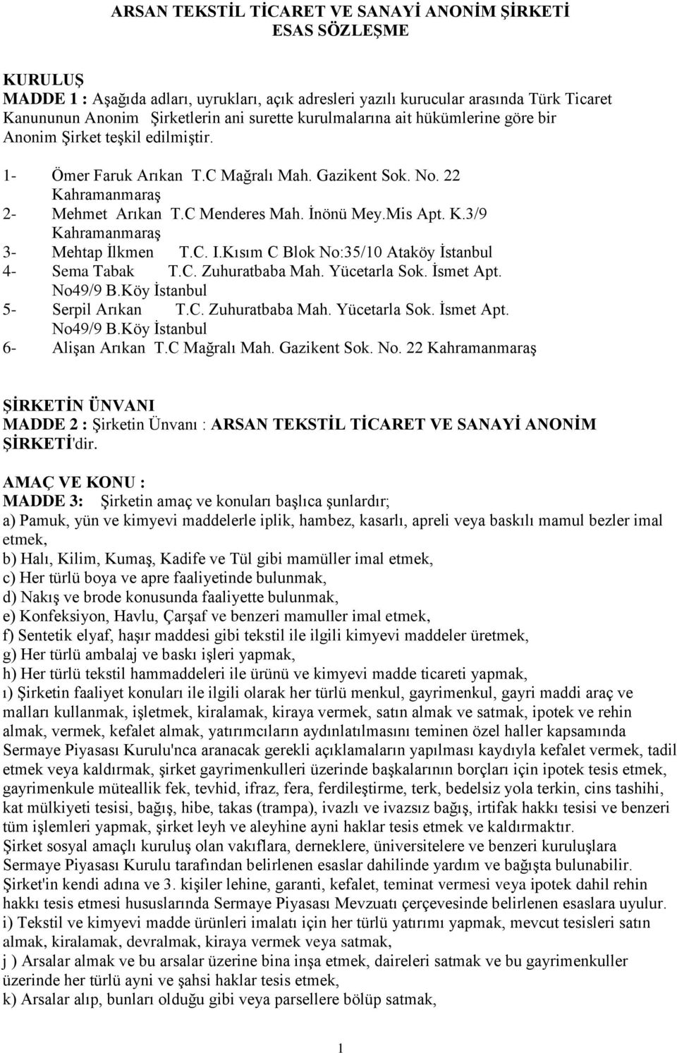 Kısım C Blok No:35/10 Ataköy İstanbul 4- Sema Tabak T.C. Zuhuratbaba Mah. Yücetarla Sok. İsmet Apt. No49/9 B.Köy İstanbul 5- Serpil Arıkan T.C. Zuhuratbaba Mah. Yücetarla Sok. İsmet Apt. No49/9 B.Köy İstanbul 6- Alişan Arıkan T.