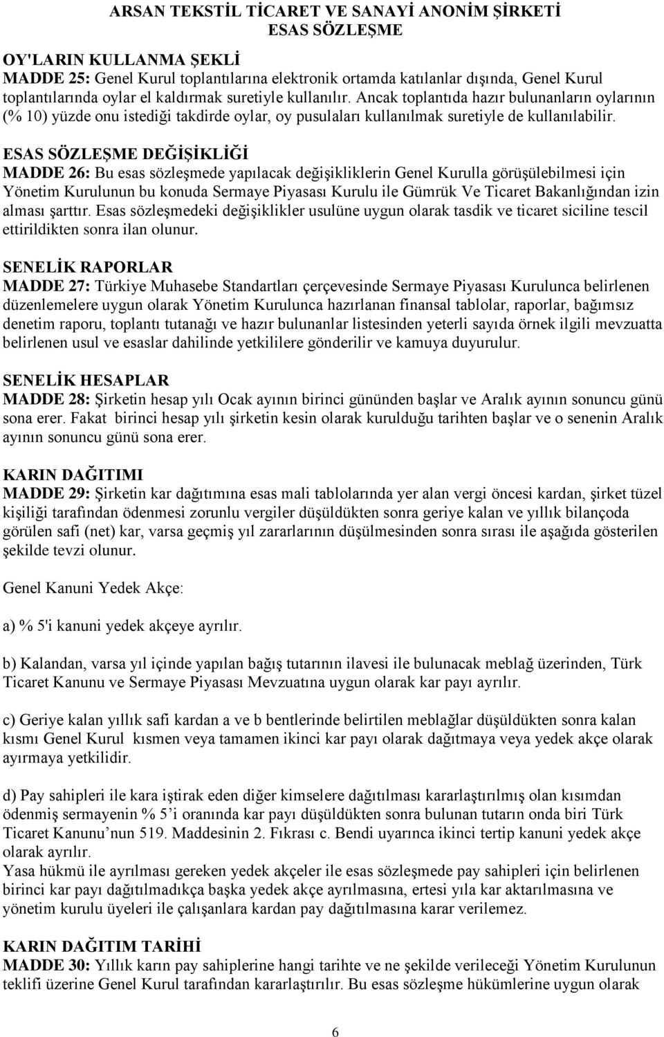 DEĞİŞİKLİĞİ MADDE 26: Bu esas sözleşmede yapılacak değişikliklerin Genel Kurulla görüşülebilmesi için Yönetim Kurulunun bu konuda Sermaye Piyasası Kurulu ile Gümrük Ve Ticaret Bakanlığından izin