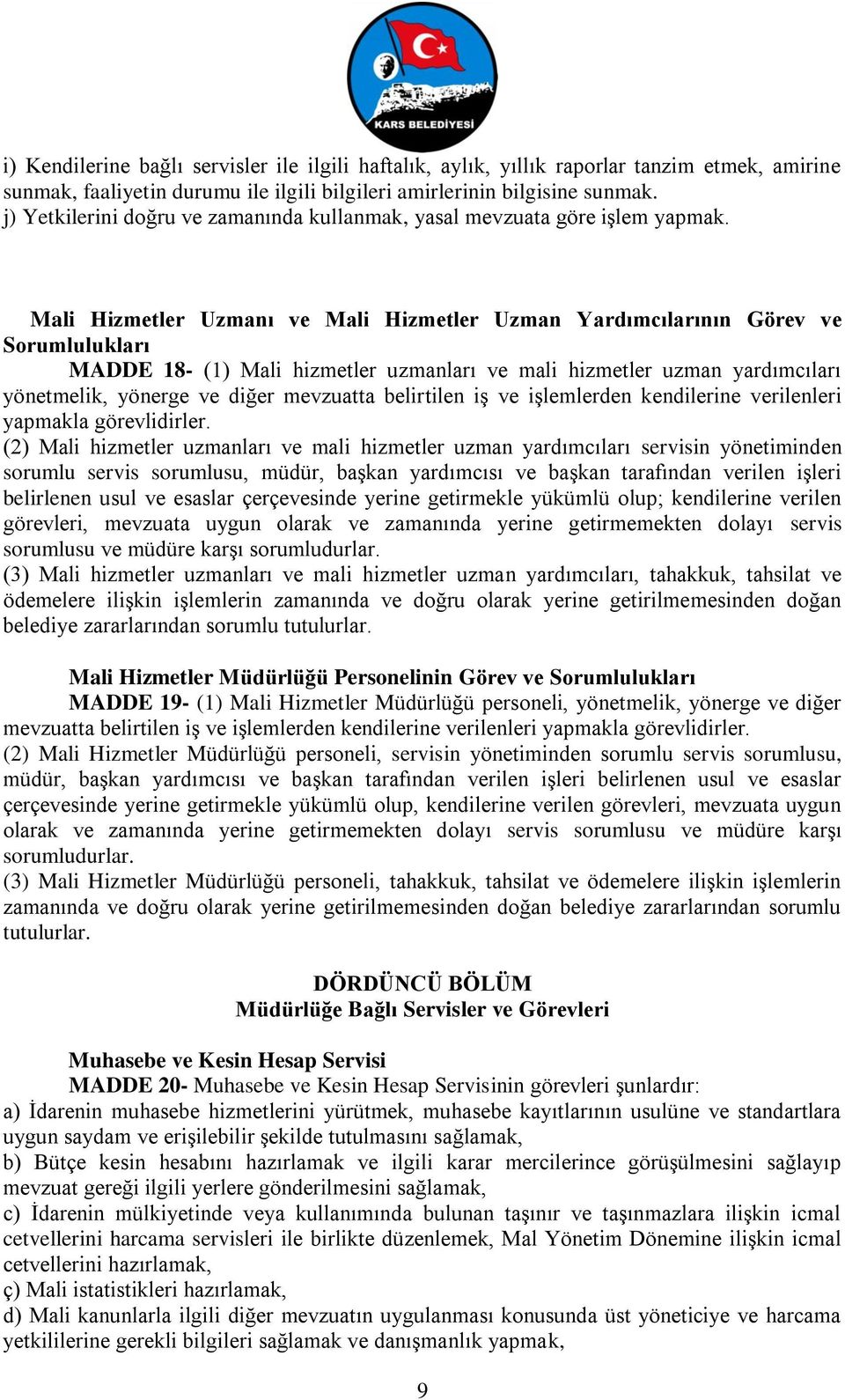 Mali Hizmetler Uzmanı ve Mali Hizmetler Uzman Yardımcılarının Görev ve Sorumlulukları MADDE 18- (1) Mali hizmetler uzmanları ve mali hizmetler uzman yardımcıları yönetmelik, yönerge ve diğer