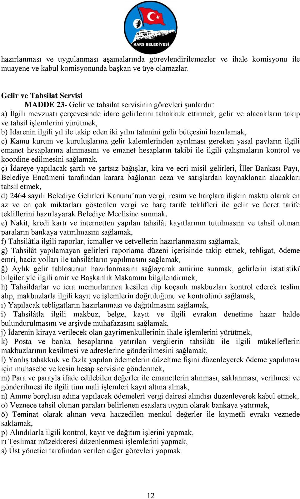 işlemlerini yürütmek, b) İdarenin ilgili yıl ile takip eden iki yılın tahmini gelir bütçesini hazırlamak, c) Kamu kurum ve kuruluşlarına gelir kalemlerinden ayrılması gereken yasal payların ilgili