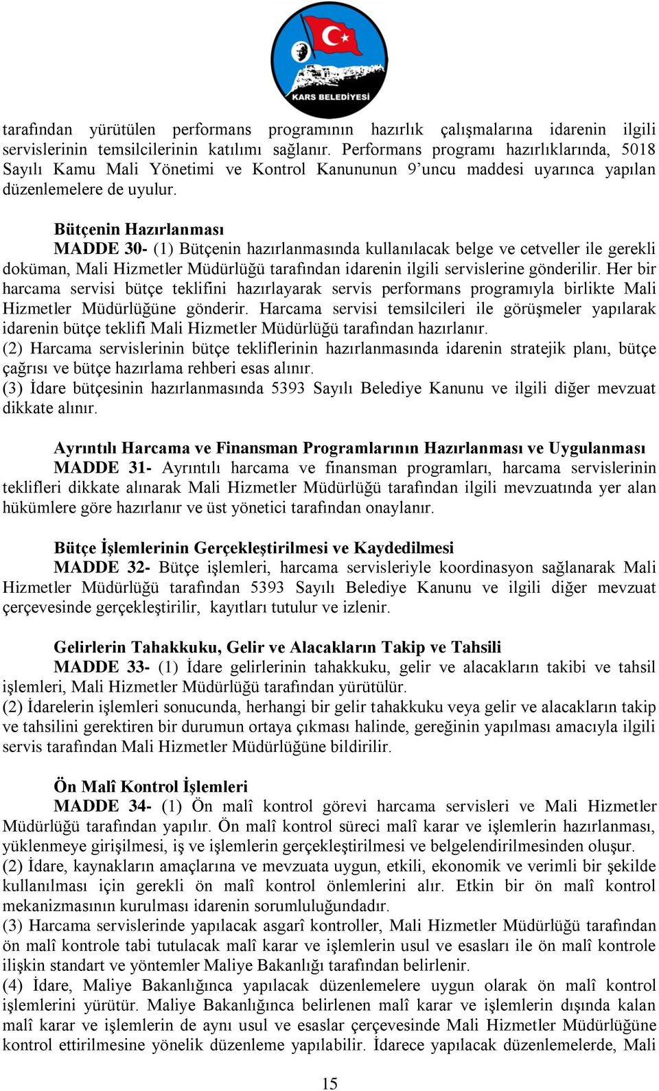 Bütçenin Hazırlanması MADDE 30- (1) Bütçenin hazırlanmasında kullanılacak belge ve cetveller ile gerekli doküman, Mali Hizmetler Müdürlüğü tarafından idarenin ilgili servislerine gönderilir.