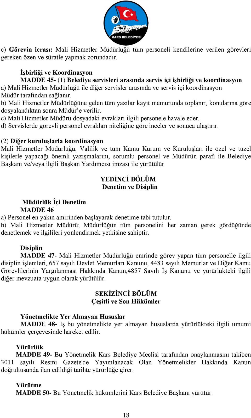 tarafından sağlanır. b) Mali Hizmetler Müdürlüğüne gelen tüm yazılar kayıt memurunda toplanır, konularına göre dosyalandıktan sonra Müdür e verilir.