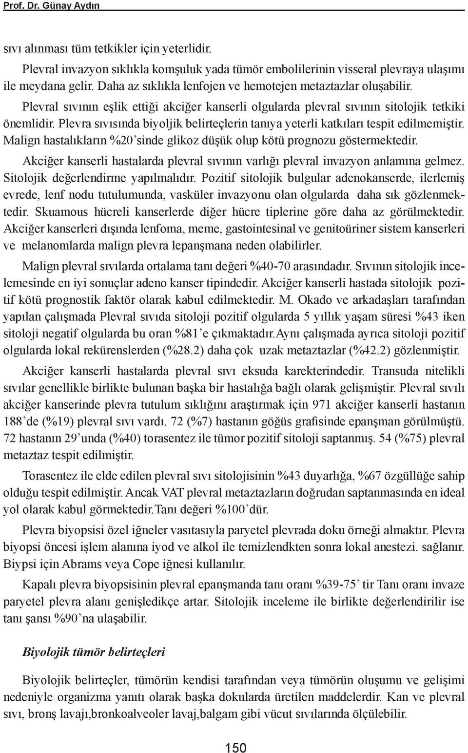 Plevra sıvısında biyoljik belirteçlerin tanıya yeterli katkıları tespit edilmemiştir. Malign hastalıkların %20 sinde glikoz düşük olup kötü prognozu göstermektedir.