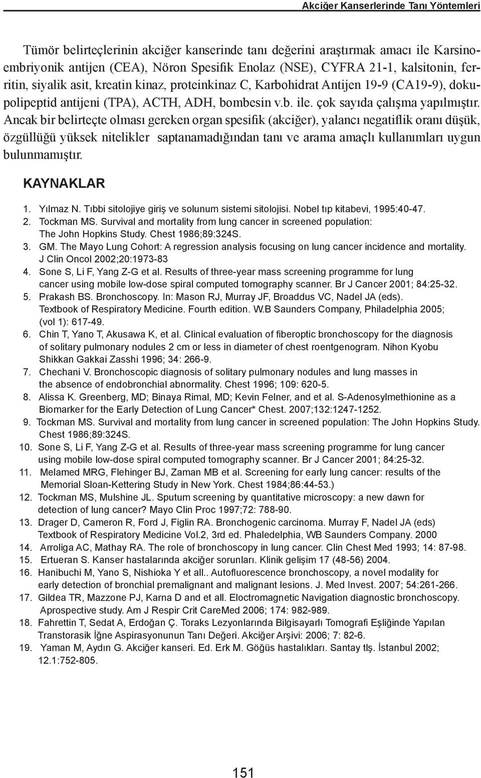 Ancak bir belirteçte olması gereken organ spesifik (akciğer), yalancı negatiflik oranı düşük, özgüllüğü yüksek nitelikler saptanamadığından tanı ve arama amaçlı kullanımları uygun bulunmamıştır.