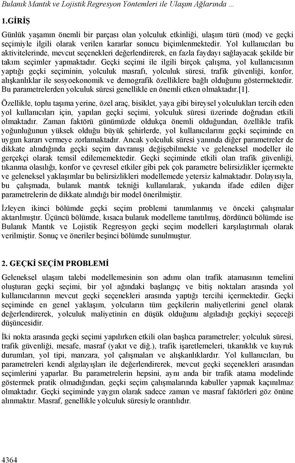 Yol kullnıcılrı bu ktivitelerinde, mevcut seçenekleri değerlendirerek, en fzl fydyı sğlyck şekilde bir tkım seçimler ypmktdır.