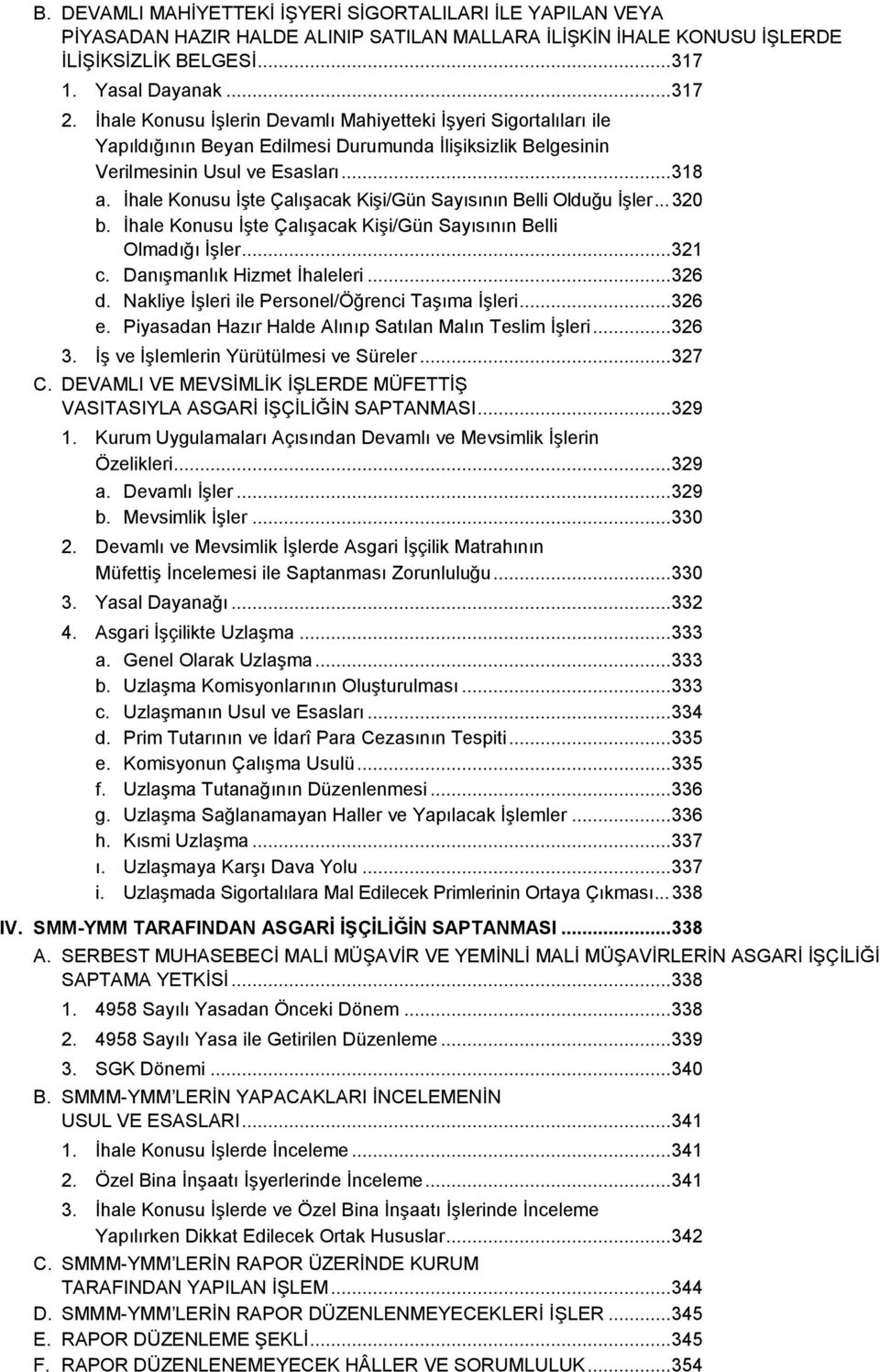 İhale Konusu İşte Çalışacak Kişi/Gün Sayısının Belli Olduğu İşler... 320 b. İhale Konusu İşte Çalışacak Kişi/Gün Sayısının Belli Olmadığı İşler... 321 c. Danışmanlık Hizmet İhaleleri... 326 d.