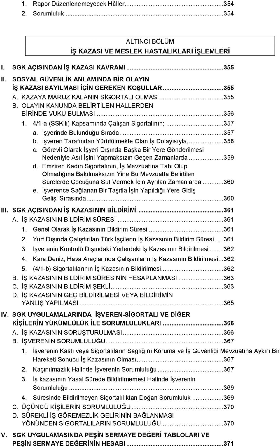 .. 356 1. 4/1-a (SSK lı) Kapsamında Çalışan Sigortalının;... 357 a. İşyerinde Bulunduğu Sırada... 357 b. İşveren Tarafından Yürütülmekte Olan İş Dolayısıyla,... 358 c.