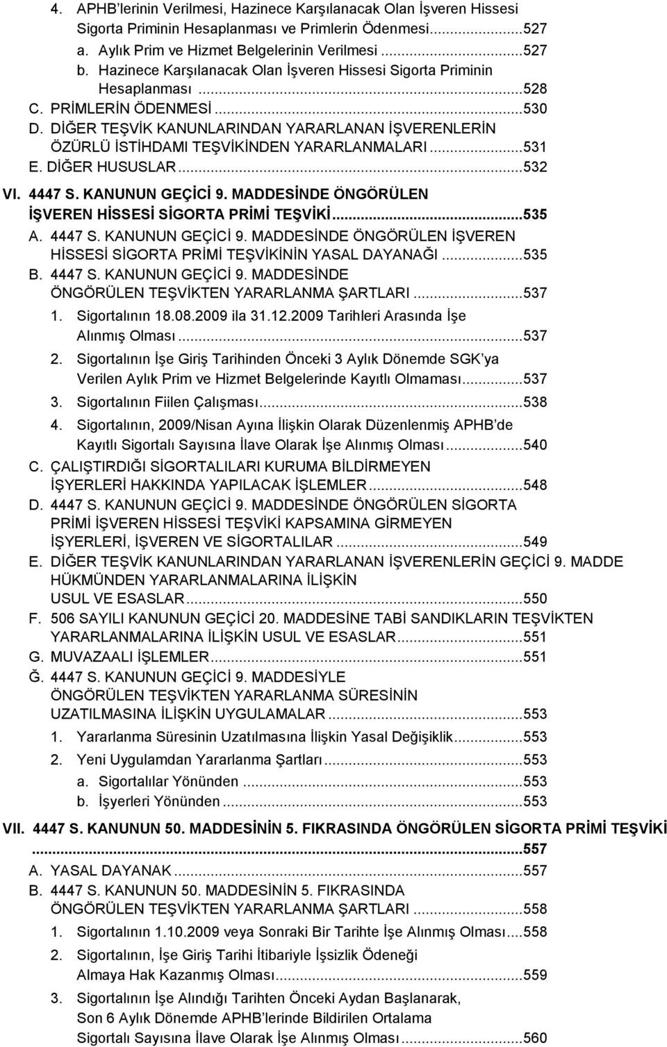 DİĞER TEŞVİK KANUNLARINDAN YARARLANAN İŞVERENLERİN ÖZÜRLÜ İSTİHDAMI TEŞVİKİNDEN YARARLANMALARI... 531 E. DİĞER HUSUSLAR... 532 VI. 4447 S. KANUNUN GEÇİCİ 9.