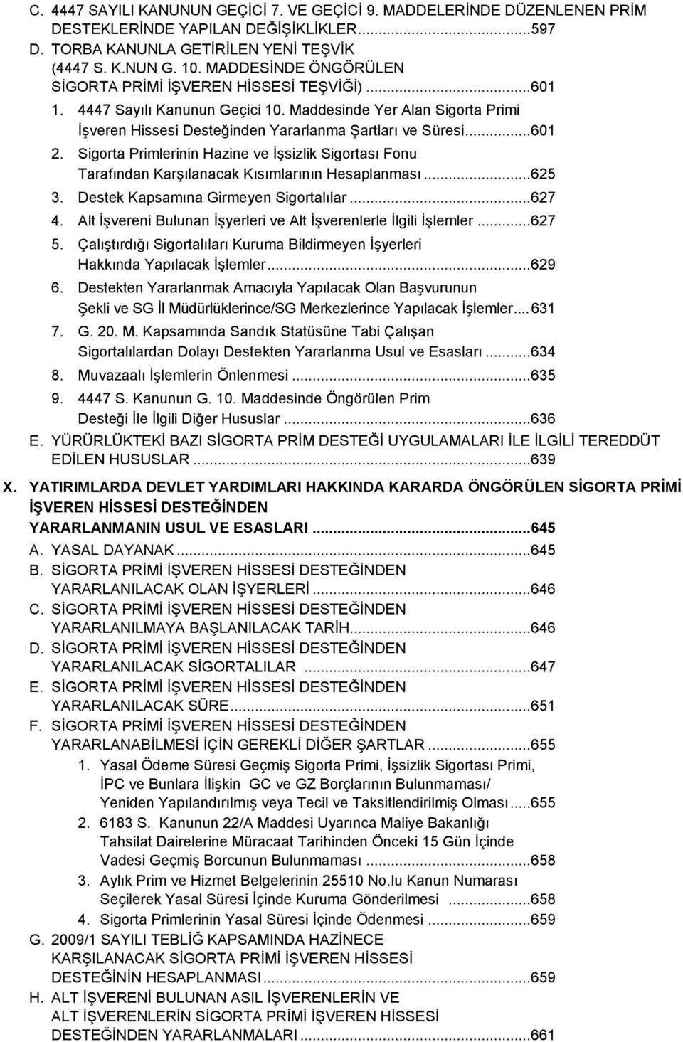 Sigorta Primlerinin Hazine ve İşsizlik Sigortası Fonu Tarafından Karşılanacak Kısımlarının Hesaplanması... 625 3. Destek Kapsamına Girmeyen Sigortalılar... 627 4.