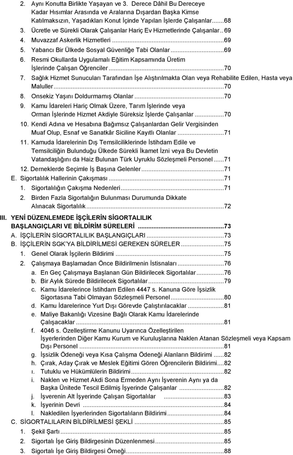 Resmi Okullarda Uygulamalı Eğitim Kapsamında Üretim İşlerinde Çalışan Öğrenciler... 70 7. Sağlık Hizmet Sunucuları Tarafından İşe Alıştırılmakta Olan veya Rehabilite Edilen, Hasta veya Maluller... 70 8.