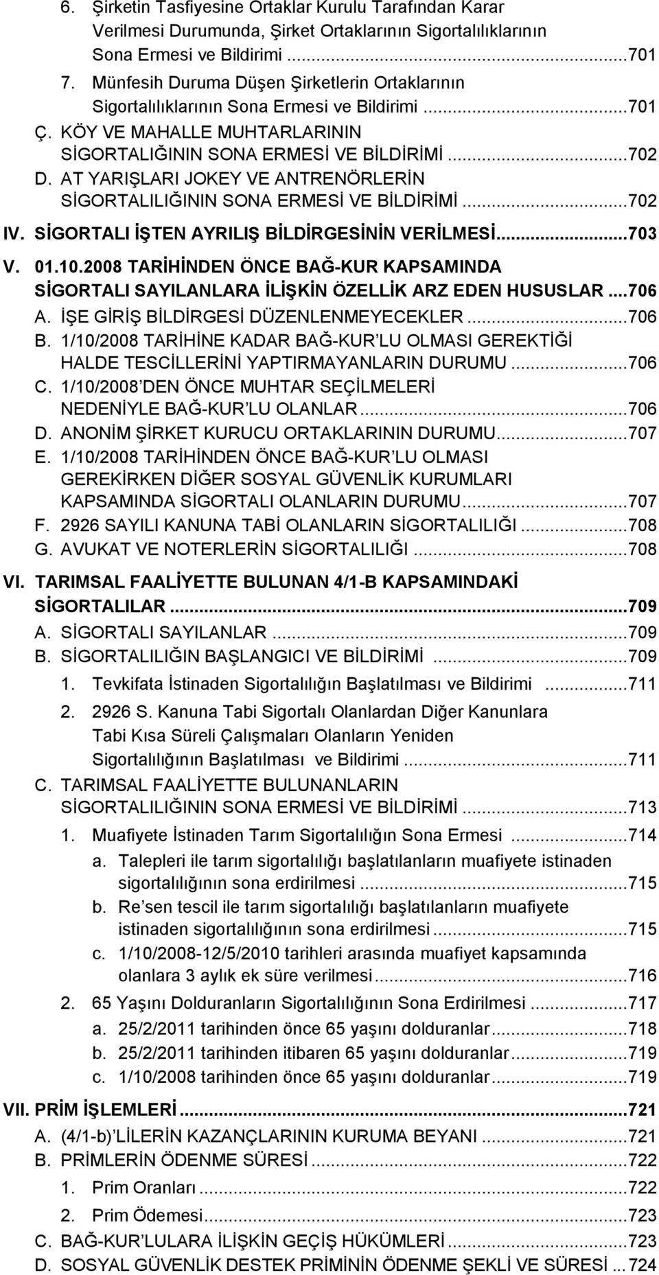 AT YARIŞLARI JOKEY VE ANTRENÖRLERİN SİGORTALILIĞININ SONA ERMESİ VE BİLDİRİMİ... 702 IV. SİGORTALI İŞTEN AYRILIŞ BİLDİRGESİNİN VERİLMESİ... 703 V. 01.10.