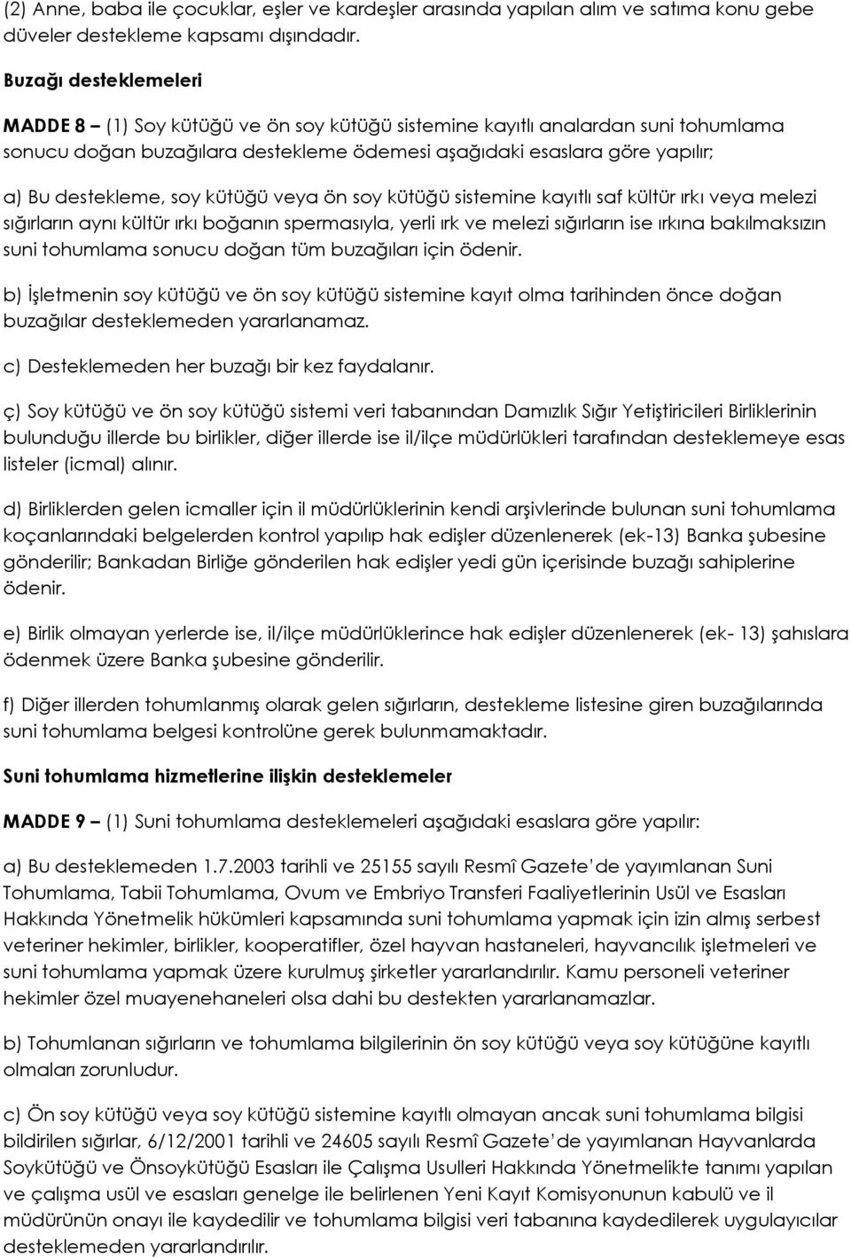 soy kütüğü veya ön soy kütüğü sistemine kayıtlı saf kültür ırkı veya melezi sığırların aynı kültür ırkı boğanın spermasıyla, yerli ırk ve melezi sığırların ise ırkına bakılmaksızın suni tohumlama