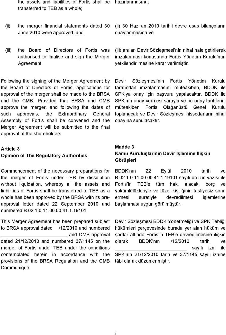 (iii) anılan Devir Sözleşmesi nin nihai hale getirilerek imzalanması konusunda Fortis Yönetim Kurulu nun yetkilendirilmesine karar verilmiştir.