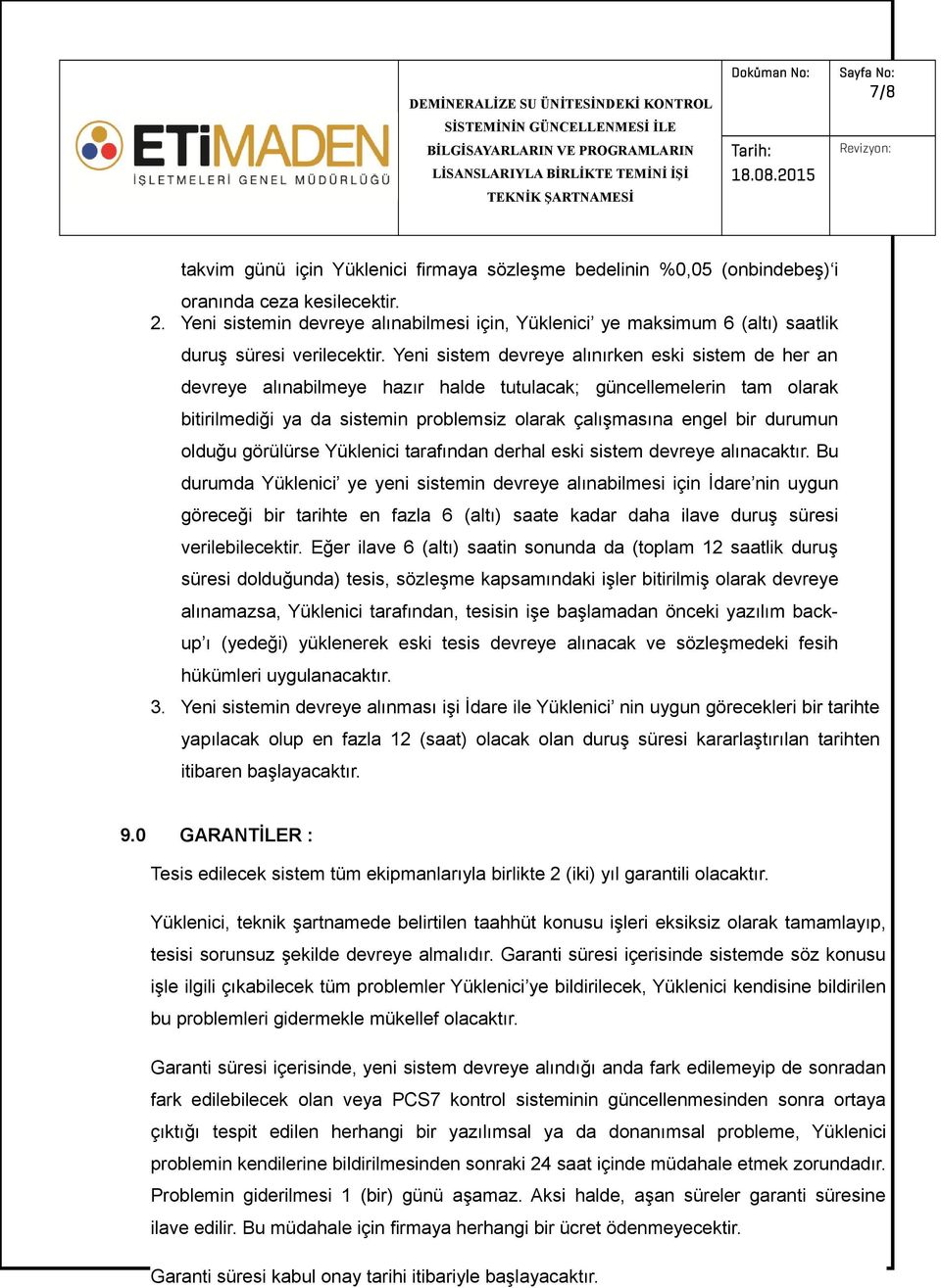 Yeni sistem devreye alınırken eski sistem de her an devreye alınabilmeye hazır halde tutulacak; güncellemelerin tam olarak bitirilmediği ya da sistemin problemsiz olarak çalışmasına engel bir durumun