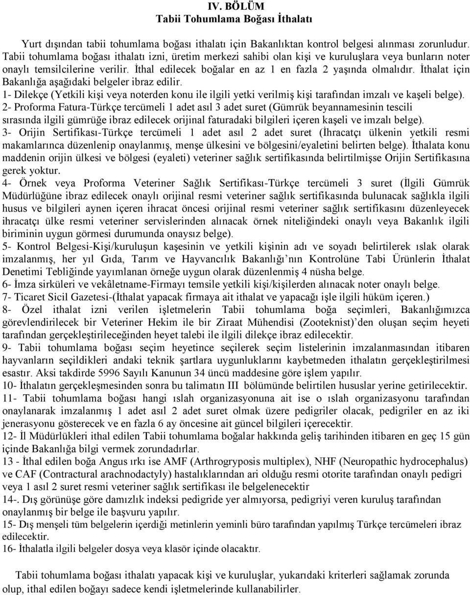 İthalat için Bakanlığa aşağıdaki belgeler ibraz edilir. 1- Dilekçe (Yetkili kişi veya noterden konu ile ilgili yetki verilmiş kişi tarafından imzalı ve kaşeli belge).