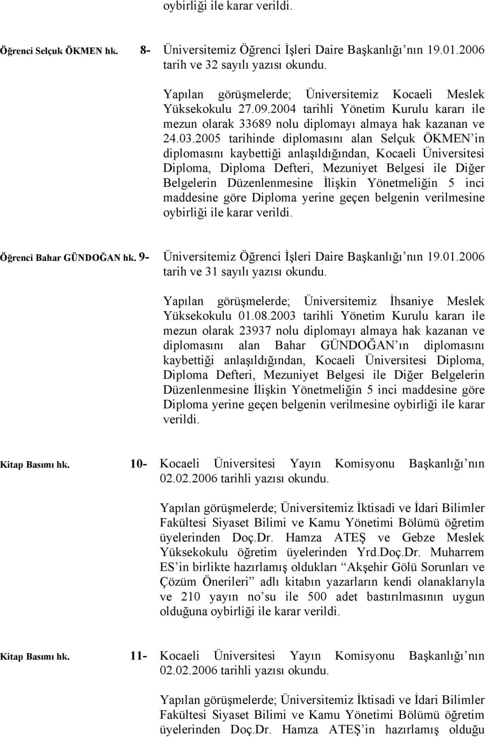 2005 tarihinde diplomasını alan Selçuk ÖKMEN in diplomasını kaybettiği anlaşıldığından, Kocaeli Üniversitesi Diploma, Diploma Defteri, Mezuniyet Belgesi ile Diğer Belgelerin Düzenlenmesine İlişkin