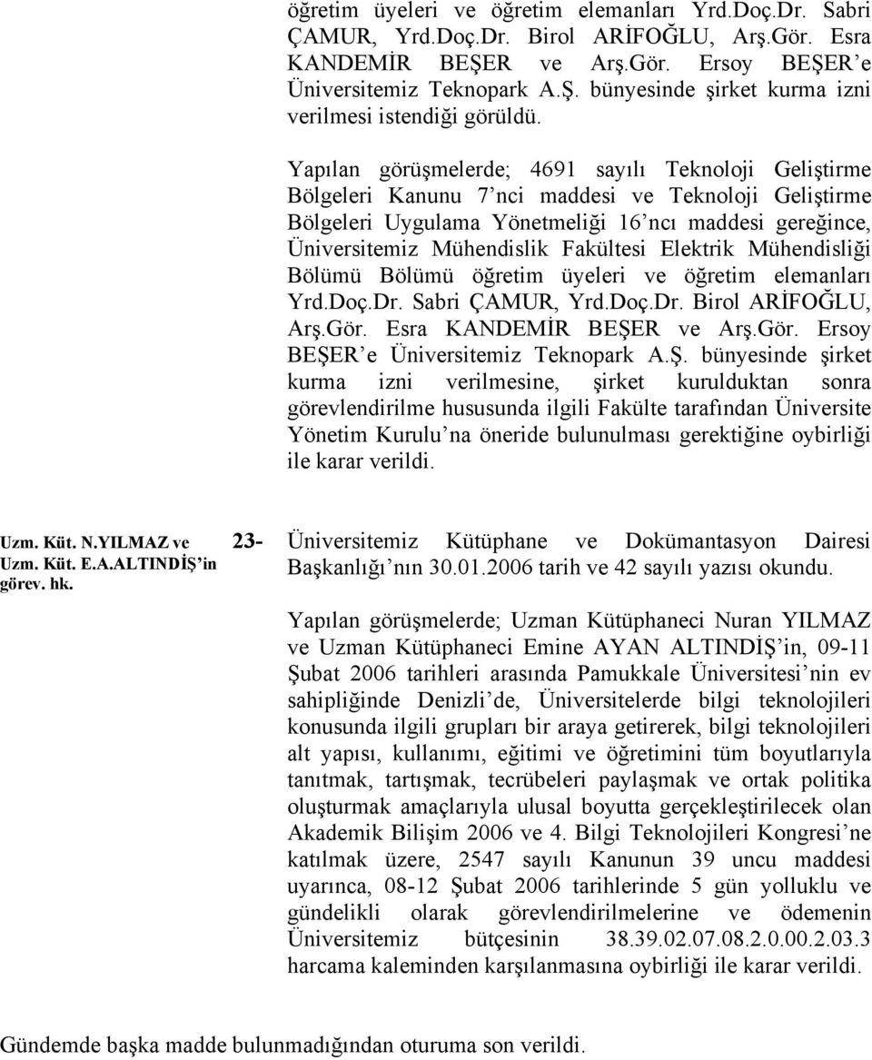 Fakültesi Elektrik Mühendisliği Bölümü Bölümü öğretim üyeleri ve öğretim elemanları Yrd.Doç.Dr. Sabri ÇAMUR, Yrd.Doç.Dr. Birol ARİFOĞLU, Arş.Gör. Esra KANDEMİR BEŞER ve Arş.Gör. Ersoy BEŞER e Üniversitemiz Teknopark A.