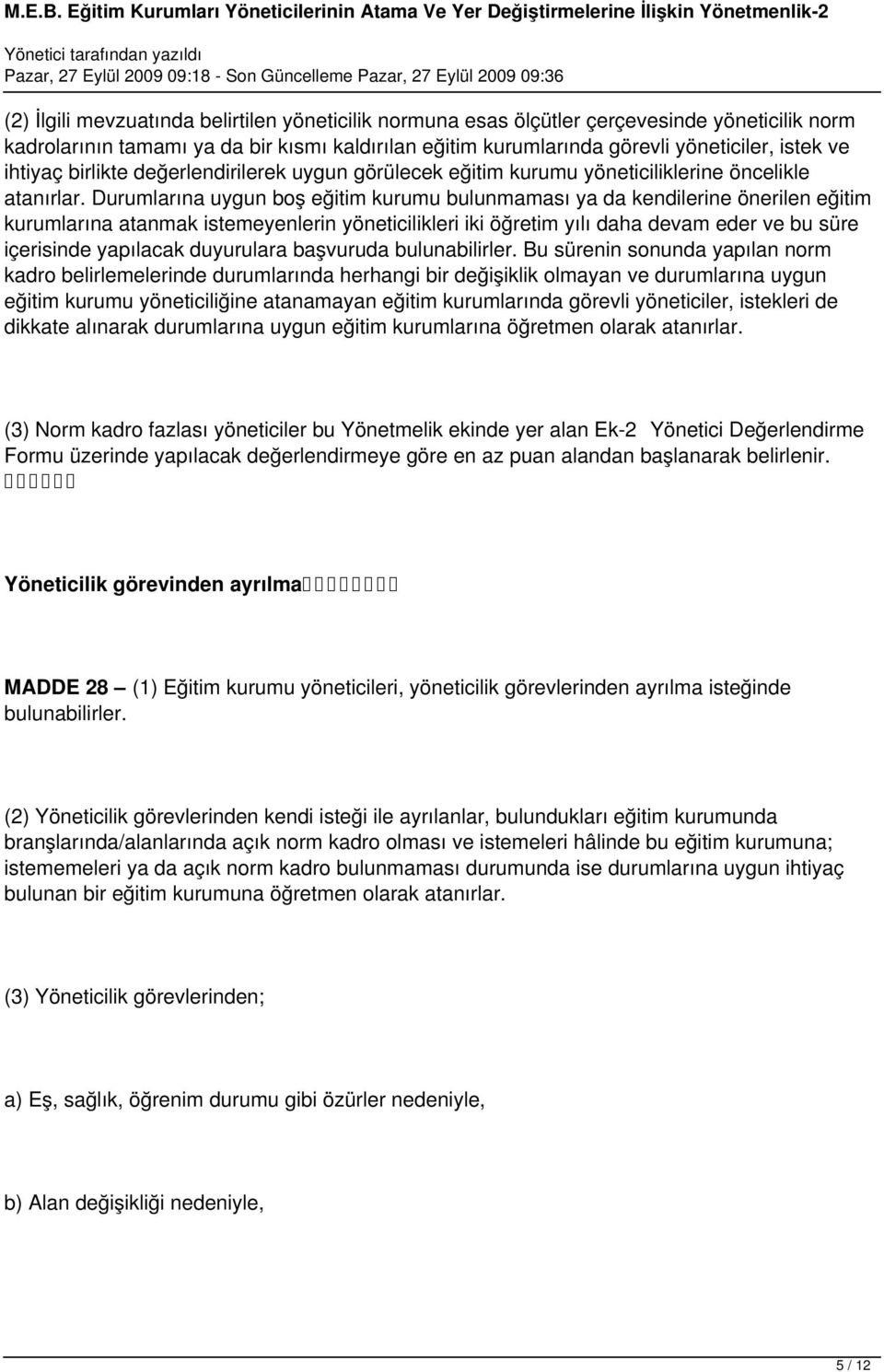 Durumlarına uygun boş eğitim kurumu bulunmaması ya da kendilerine önerilen eğitim kurumlarına atanmak istemeyenlerin yöneticilikleri iki öğretim yılı daha devam eder ve bu süre içerisinde yapılacak