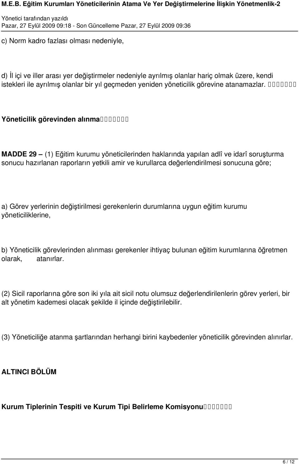 Yöneticilik görevinden alınma MADDE 29 (1) Eğitim kurumu yöneticilerinden haklarında yapılan adlî ve idarî soruşturma sonucu hazırlanan raporların yetkili amir ve kurullarca değerlendirilmesi