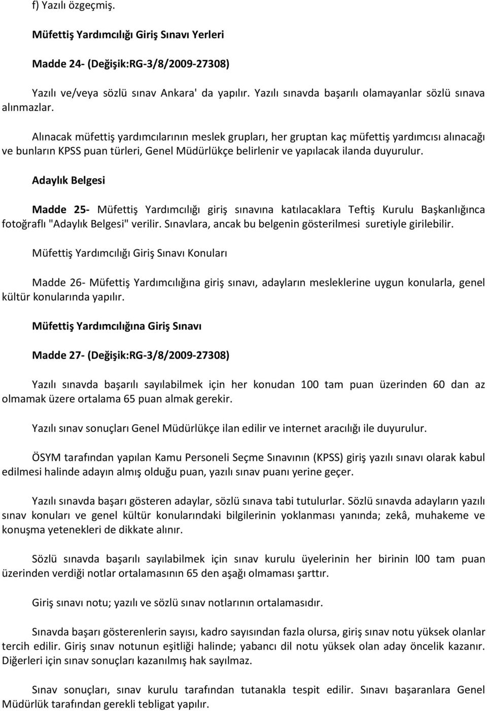 Alınacak müfettiş yardımcılarının meslek grupları, her gruptan kaç müfettiş yardımcısı alınacağı ve bunların KPSS puan türleri, Genel Müdürlükçe belirlenir ve yapılacak ilanda duyurulur.