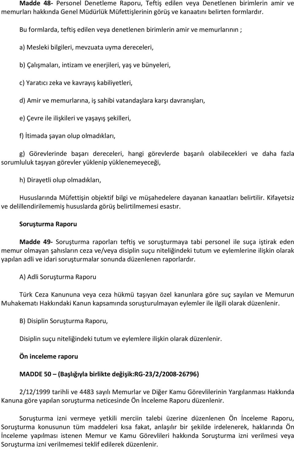 ve kavrayış kabiliyetleri, d) Amir ve memurlarına, iş sahibi vatandaşlara karşı davranışları, e) Çevre ile ilişkileri ve yaşayış şekilleri, f) İtimada şayan olup olmadıkları, g) Görevlerinde başarı