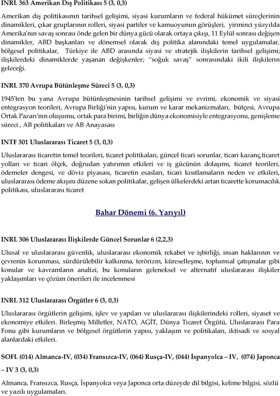 alanındaki temel uygulamalar, bölgesel politikalar, Türkiye ile ABD arasında siyasi ve stratejik ilişkilerin tarihsel gelişimi; ilişkilerdeki dinamiklerde yaşanan değişkenler; soğuk savaş