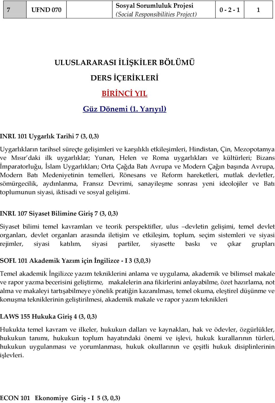 uygarlıkları ve kültürleri; Bizans İmparatorluğu, İslam Uygarlıkları; Orta Çağda Batı Avrupa ve Modern Çağın başında Avrupa, Modern Batı Medeniyetinin temelleri, Rönesans ve Reform hareketleri,