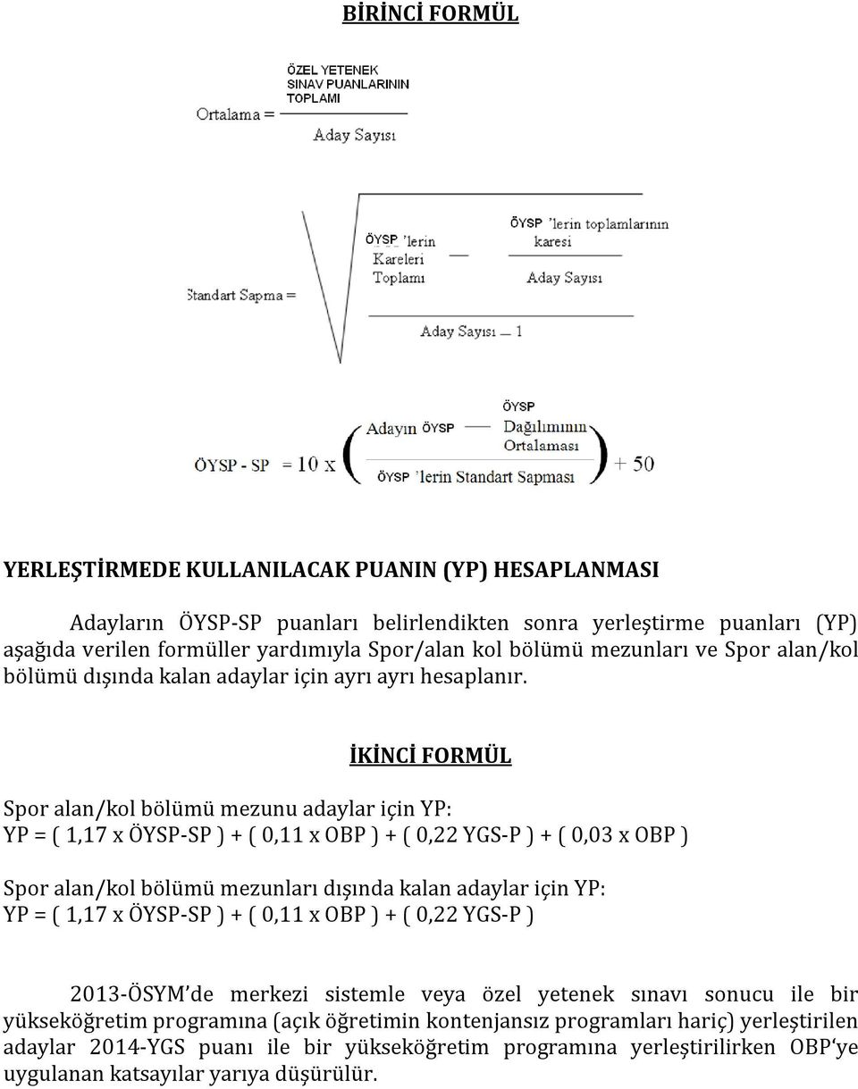 İKİNCİ FORMÜL Spor alan/kol bölümü mezunu adaylar için YP: YP = ( 1,17 x ÖYSP-SP ) + ( 0,11 x OBP ) + ( 0,22 YGS-P ) + ( 0,03 x OBP ) Spor alan/kol bölümü mezunları dışında kalan adaylar için YP: YP