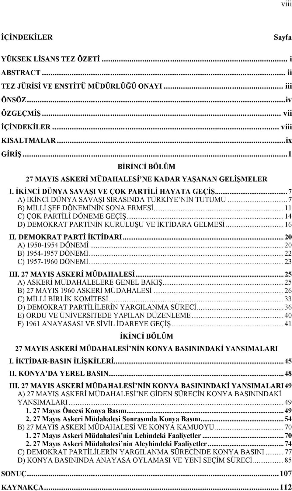 ..7 B) MİLLİ ŞEF DÖNEMİNİN SONA ERMESİ...11 C) ÇOK PARTİLİ DÖNEME GEÇİŞ...14 D) DEMOKRAT PARTİNİN KURULUŞU VE İKTİDARA GELMESİ...16 II. DEMOKRAT PARTİ İKTİDARI...20 A) 1950-1954 DÖNEMİ.