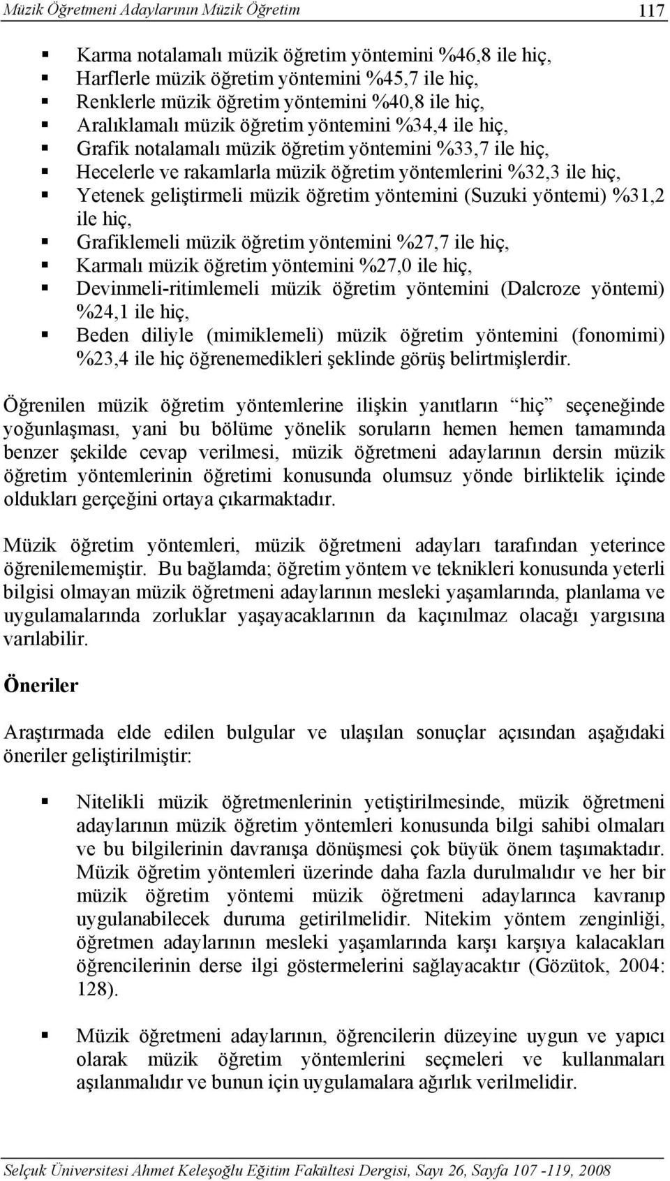 yöntemini (Suzuki yöntemi) %31,2 ile hiç, Grafiklemeli müzik öğretim yöntemini %27,7 ile hiç, Karmalı müzik öğretim yöntemini %27,0 ile hiç, Devinmeli-ritimlemeli müzik öğretim yöntemini (Dalcroze