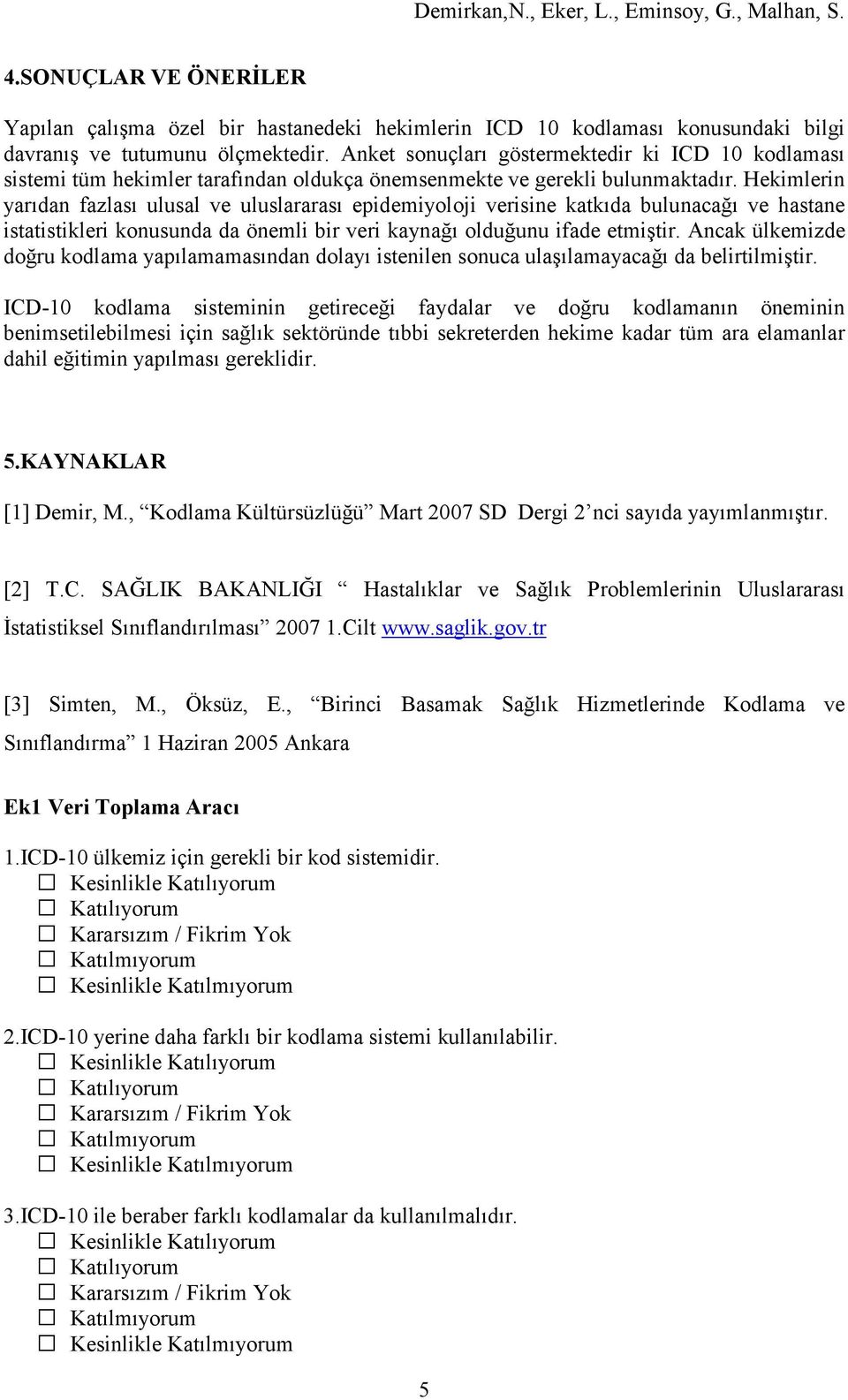 Hekimlerin yarıdan fazlası ulusal ve uluslararası epidemiyoloji verisine katkıda bulunacağı ve hastane istatistikleri konusunda da önemli bir veri kaynağı olduğunu ifade etmiştir.