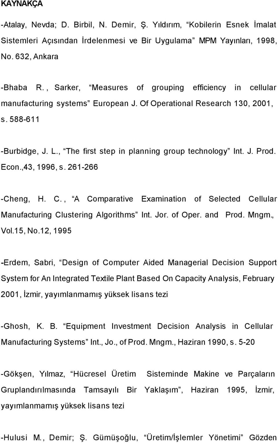 J. Prod. Econ.,43, 1996, s. 261-266 -Cheng, H. C., A Comparative Examination of Selected Cellular Manufacturing Clustering Algorithms Int. Jor. of Oper. and Prod. Mngm., Vol.15, No.
