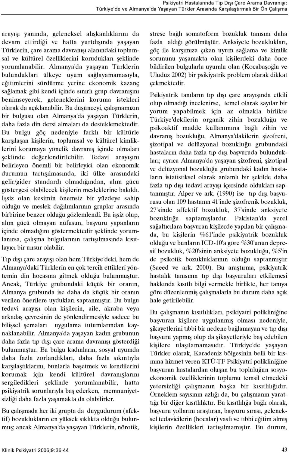 Almanya'da yaþayan Türklerin bulunduklarý ülkeye uyum saðlayamamasýyla, eðitimlerini sürdürme yerine ekonomik kazanç saðlamak gibi kendi içinde sýnýrlý grup davranýþýný benimseyerek, geleneklerini