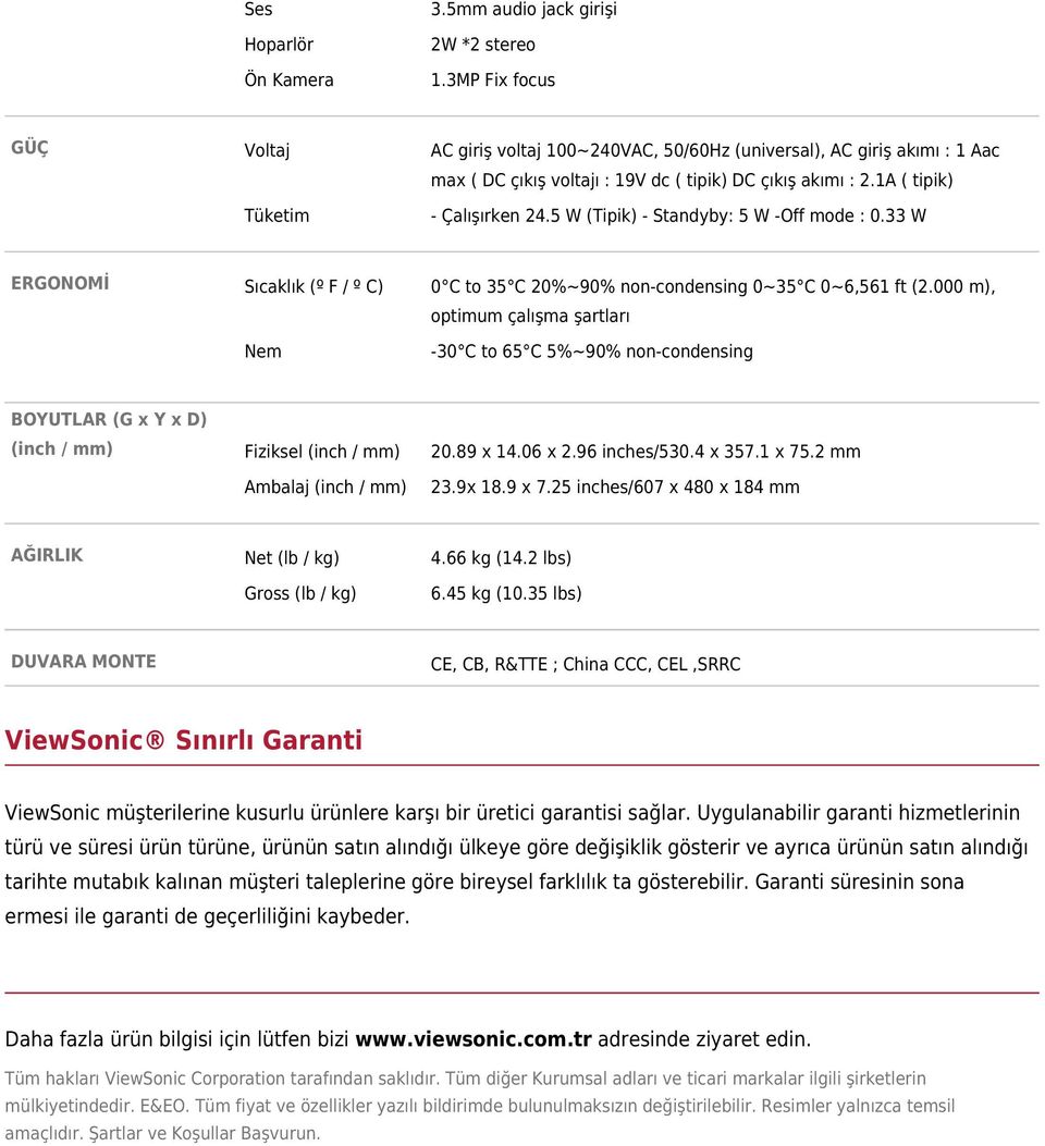 5 W (Tipik) - Standyby: 5 W -Off mode : 0.33 W Sıcaklık (º F / º C) 0 C to 35 C 20%~90% non-condensing 0~35 C 0~6,561 ft (2.