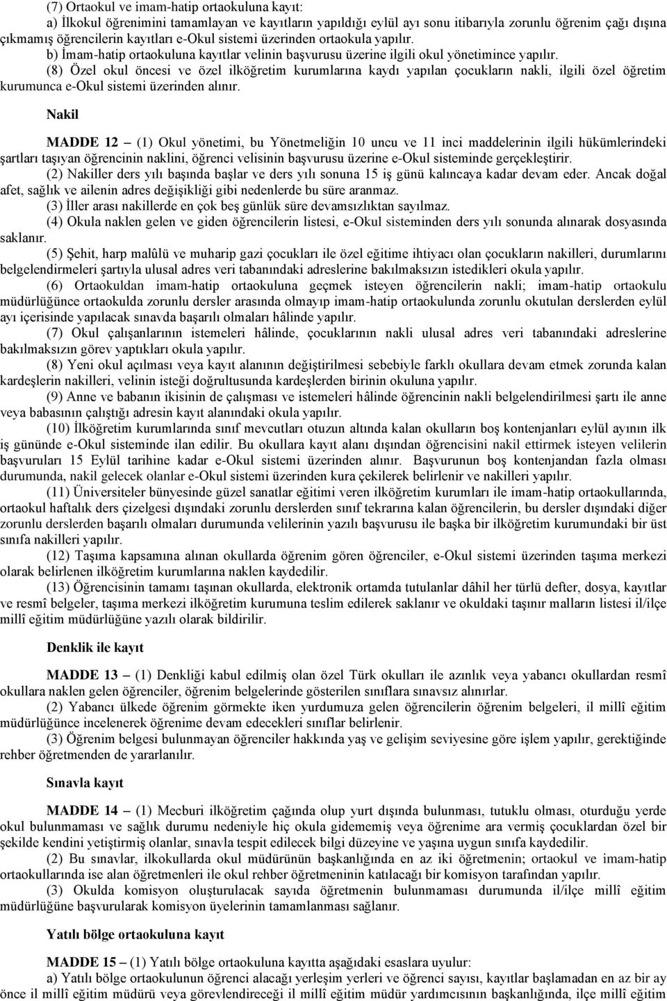 (8) Özel okul öncesi ve özel ilköğretim kurumlarına kaydı yapılan çocukların nakli, ilgili özel öğretim kurumunca e-okul sistemi üzerinden alınır.