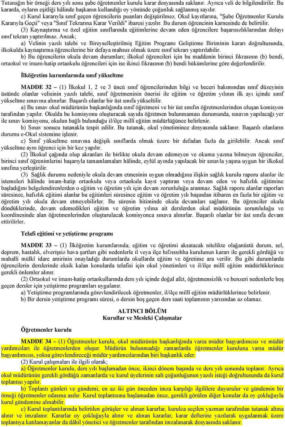 Okul kayıtlarına, "Şube Öğretmenler Kurulu Kararıyla Geçti" veya "Sınıf Tekrarına Karar Verildi" ibaresi yazılır. Bu durum öğrencinin karnesinde de belirtilir.