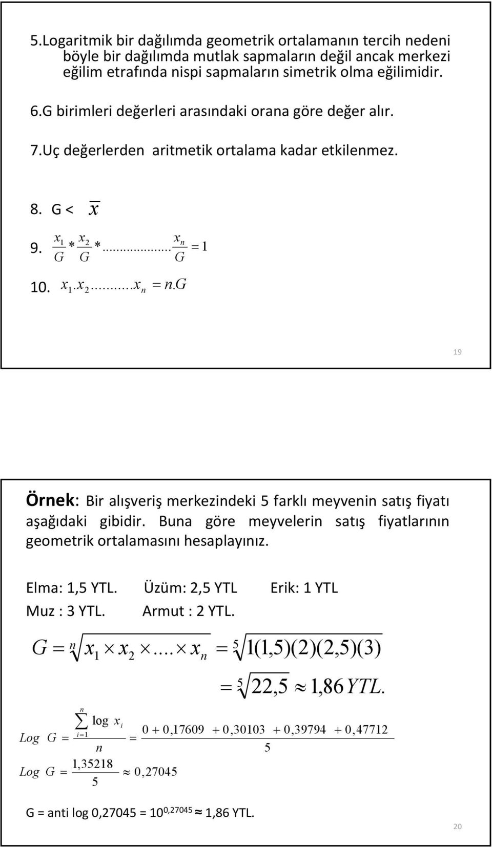 .... G 9 Örek: Br alışverş merkezdek 5 arklı meyve satış yatı aşağıdak gbdr. Bua göre meyveler satış yatlarıı geometrk ortalamasıı hesaplayıız.