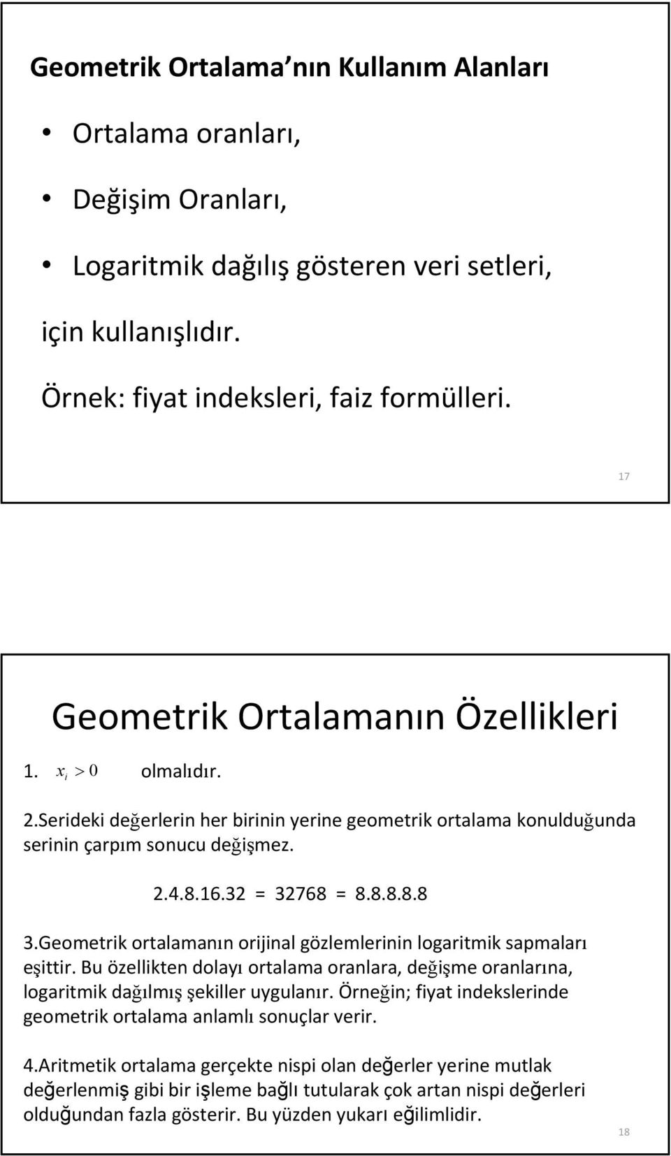 Geometrk ortalamaı orjal gözlemler logartmk sapmaları eşttr. Bu özellkte dolayı ortalama oralara, değşme oralarıa, logartmk dağılmışşekller uygulaır.