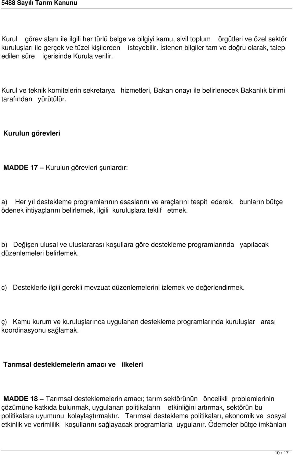 Kurulun görevleri MADDE 17 Kurulun görevleri şunlardır: a) Her yıl destekleme programlarının esaslarını ve araçlarını tespit ederek, bunların bütçe ödenek ihtiyaçlarını belirlemek, ilgili kuruluşlara