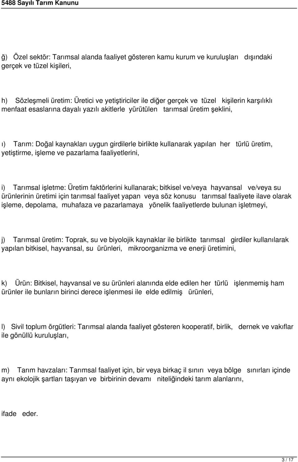 ve pazarlama faaliyetlerini, i) Tarımsal işletme: Üretim faktörlerini kullanarak; bitkisel ve/veya hayvansal ve/veya su ürünlerinin üretimi için tarımsal faaliyet yapan veya söz konusu tarımsal