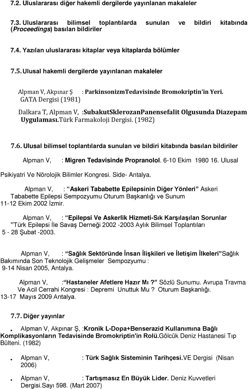 GATA Dergisi (1981) Dalkara T, Alpman V, :SubakutSklerozanPanensefalit Olgusunda Diazepam Uygulaması.Türk Farmakoloji Dergisi. (1982) 7.6.