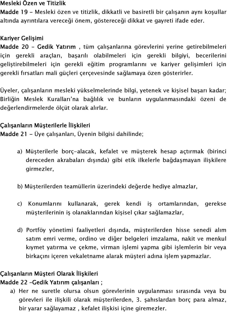 gerekli eğitim programlarını ve kariyer gelişimleri için gerekli fırsatları mali güçleri çerçevesinde sağlamaya özen gösterirler.