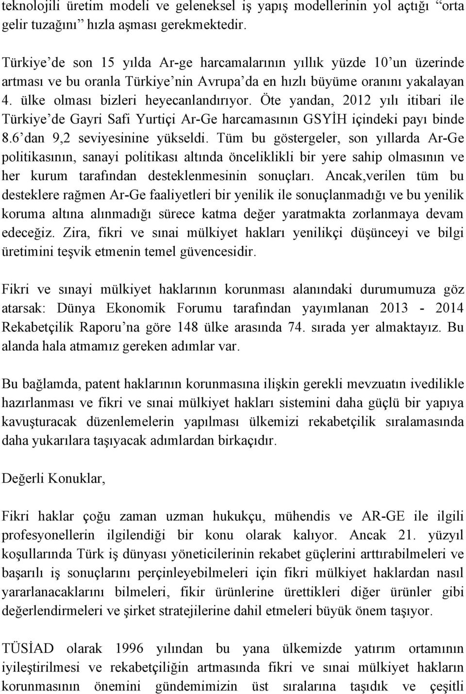 Öte yandan, 2012 yılı itibari ile Türkiye de Gayri Safi Yurtiçi Ar-Ge harcamasının GSYİH içindeki payı binde 8.6 dan 9,2 seviyesinine yükseldi.