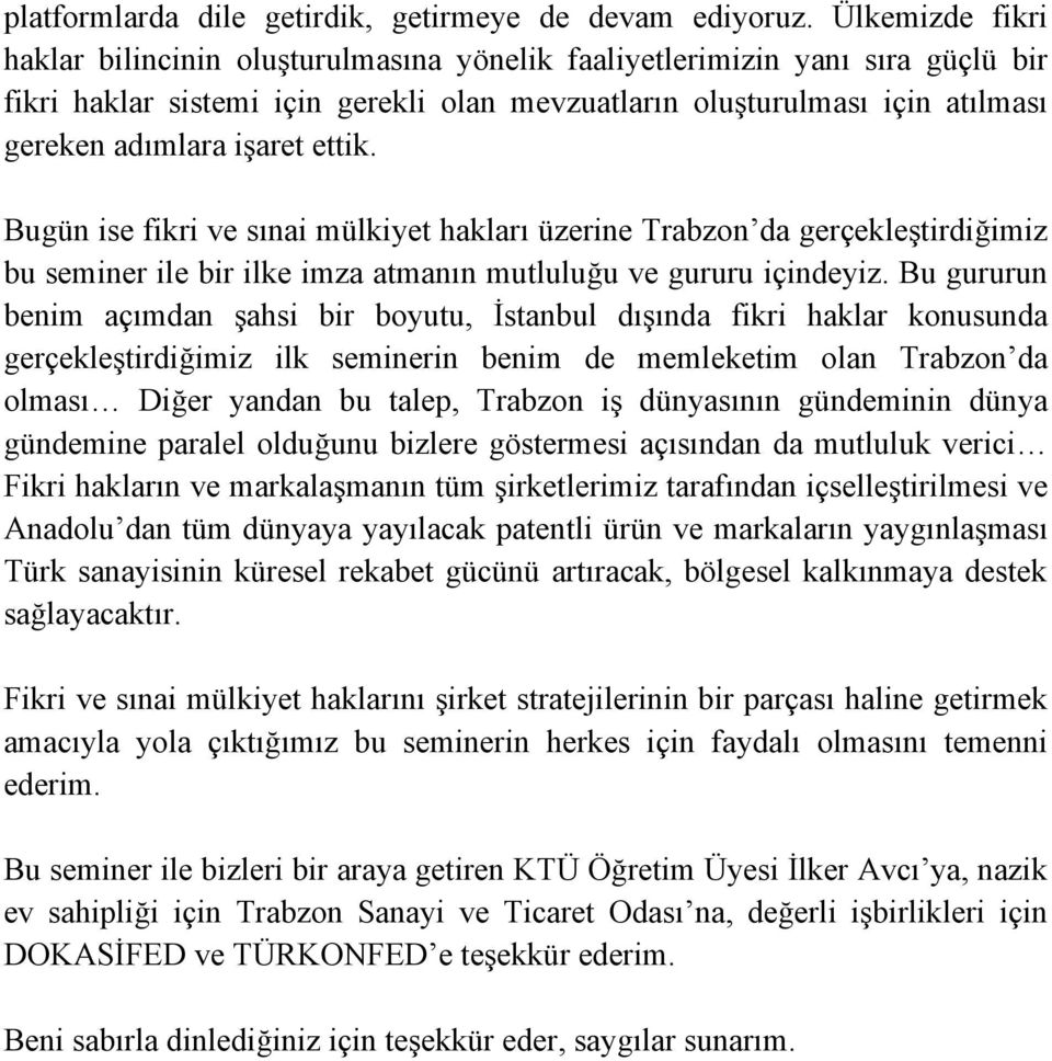 ettik. Bugün ise fikri ve sınai mülkiyet hakları üzerine Trabzon da gerçekleştirdiğimiz bu seminer ile bir ilke imza atmanın mutluluğu ve gururu içindeyiz.