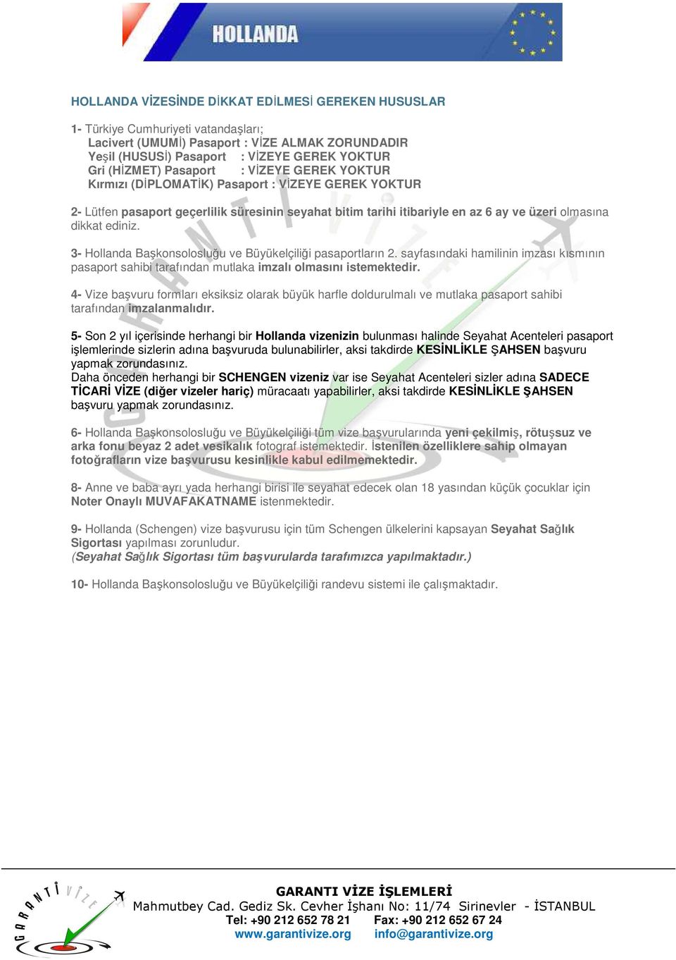 3- Hollanda Başkonsolosluğu ve Büyükelçiliği pasaportların 2. sayfasındaki hamilinin imzası kısmının pasaport sahibi tarafından mutlaka imzalı olmasını istemektedir.