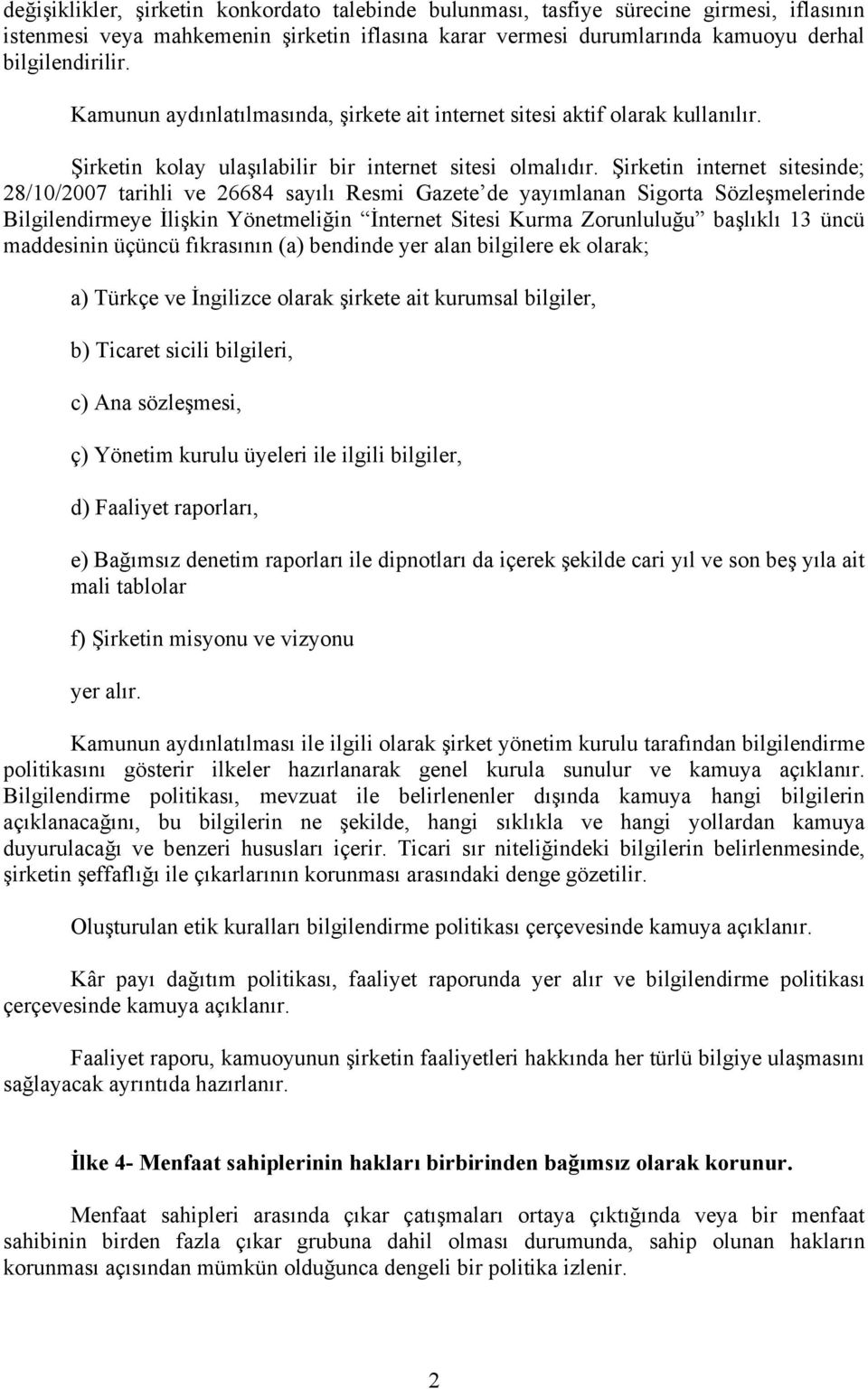 Şirketin internet sitesinde; 28/10/2007 tarihli ve 26684 sayılı Resmi Gazete de yayımlanan Sigorta Sözleşmelerinde Bilgilendirmeye İlişkin Yönetmeliğin İnternet Sitesi Kurma Zorunluluğu başlıklı 13