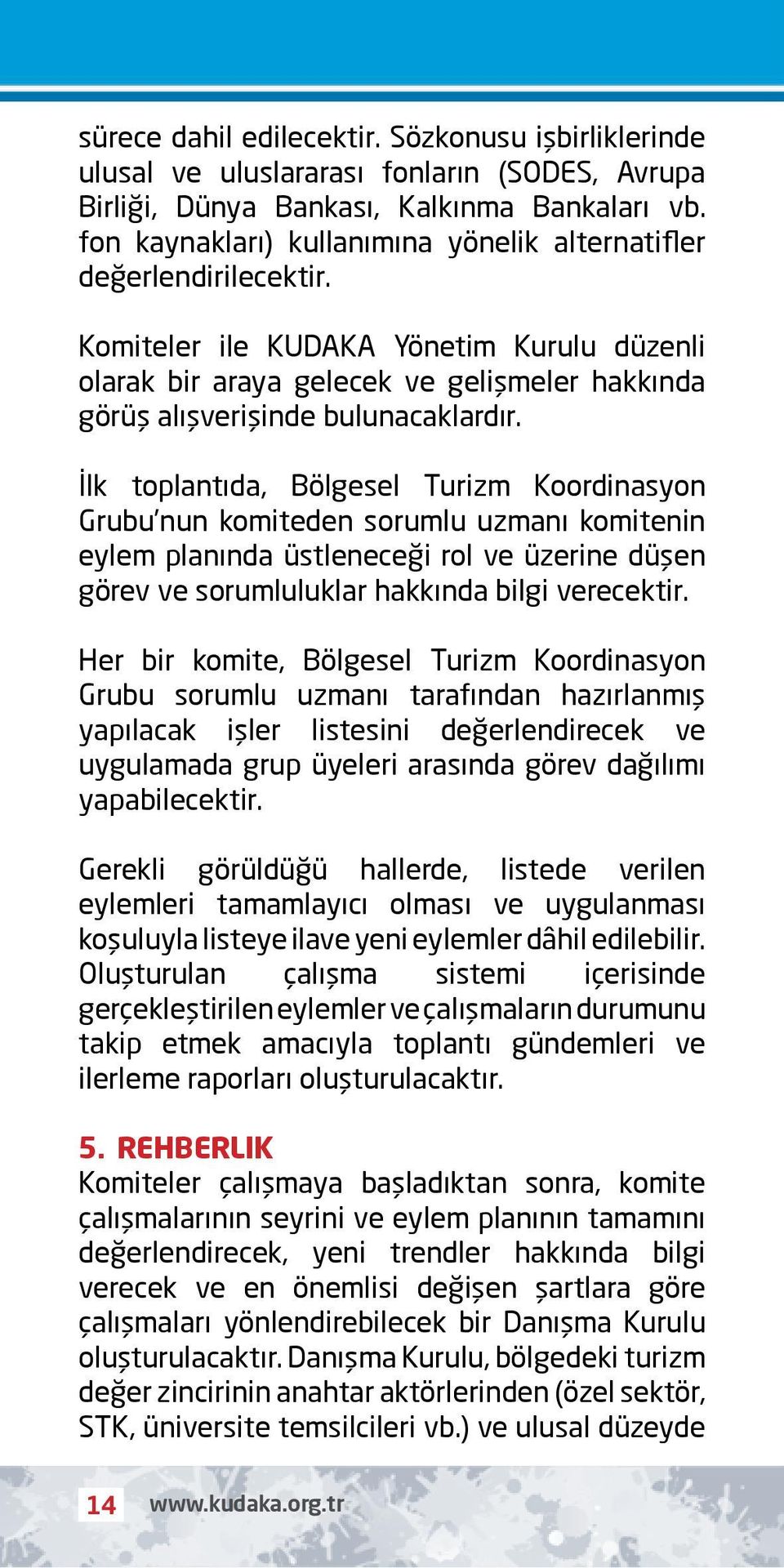 İlk toplantıda, Bölgesel Turizm Koordinasyon Grubu nun komiteden sorumlu uzmanı komitenin eylem planında üstleneceği rol ve üzerine düşen görev ve sorumluluklar hakkında bilgi verecektir.