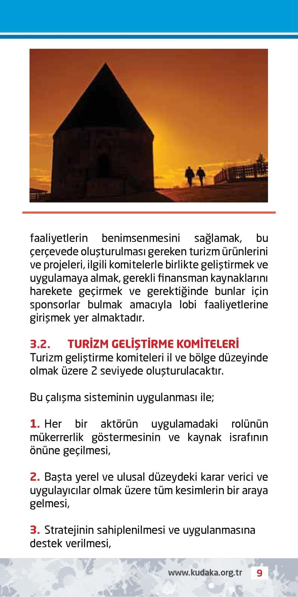 TURİZM GELİŞTİRME KOMİTELERİ Turizm geliştirme komiteleri il ve bölge düzeyinde olmak üzere 2 seviyede oluşturulacaktır. Bu çalışma sisteminin uygulanması ile; 1.