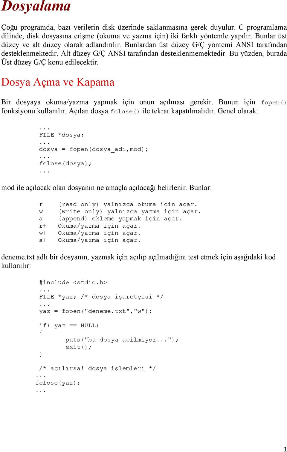 Bu yüzden, burada Üst düzey G/Ç konu edilecektir. Dosya Açma ve Kapama Bir dosyaya okuma/yazma yapmak için onun açılması gerekir. Bunun için fopen() fonksiyonu kullanılır.